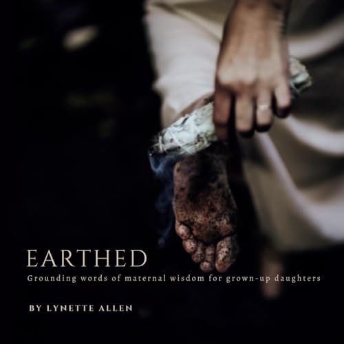 Earthed: Grounding words of maternal wisdom for grown-up daughters von Independently published
