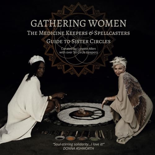 Gathering Women: The Medicine Keepers & Spellcasters Guide to Sister Circles von Independently published