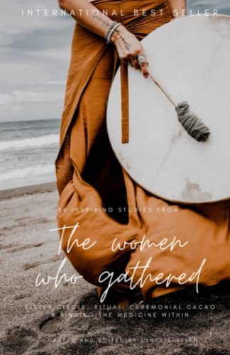 The Women who Gathered: 34 inspiring stories of Sister circle, ritual, ceremonial cacao & finding the medicine within von Independently published