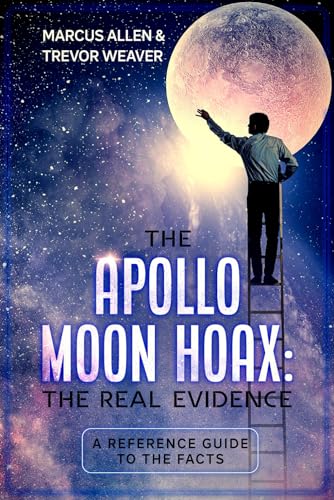 THE APOLLO MOON HOAX: THE REAL EVIDENCE: A REFERENCE GUIDE TO THE FACTS