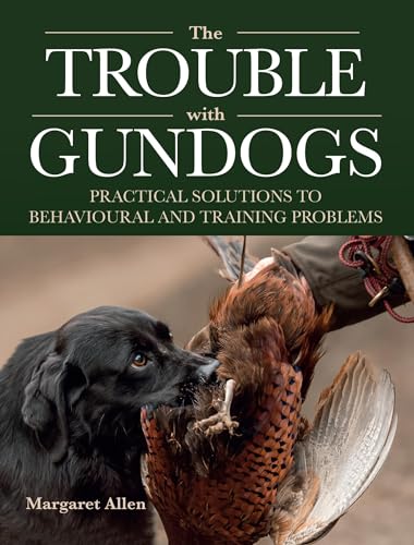 The Trouble With Gundogs: Practical Solutions to Behavioural and Training Problems von The Crowood Press Ltd