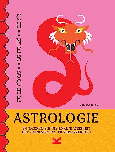 Chinesische Astrologie: Entdecken Sie die uralte Weisheit der chinesischen Tierkreiszeichen von Laurence King