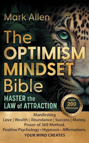The OPTIMISM MINDSET Bible. Master the Law of Attraction: Manifesting Love | Wealth | Abundance | Success | Money. Power of 369 Method. Positive Psychology ¿ Hypnosis ¿ Affirmations. YOUR MIND CREATES von Mark Allen