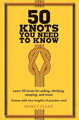 50 Knots You Need to Know: Learn 50 Knots for Sailing, Climbing, Camping, and More 50 Knots You Need to Know: Learn 50 Knots for Sailing, Climbing, Camping, and More