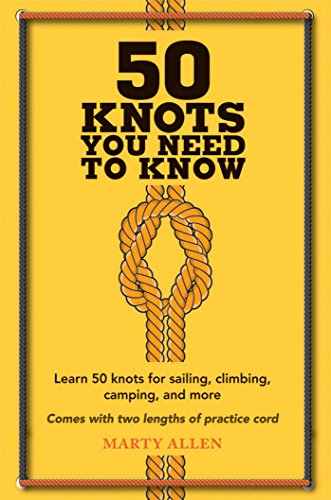 50 Knots You Need to Know: Learn 50 Knots for Sailing, Climbing, Camping, and More