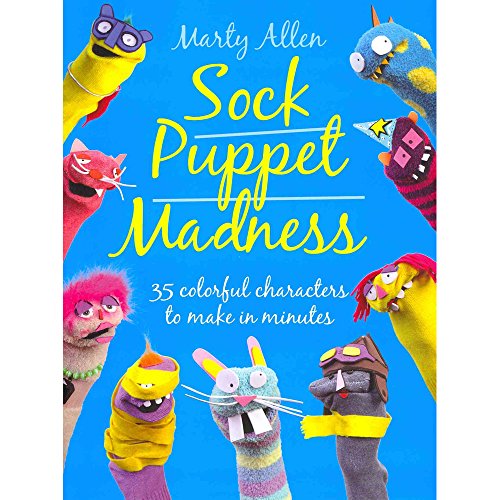Sock Puppet Madness: 35 Colourful Characters to Make in Minutes