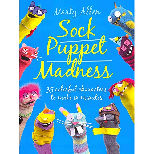 Sock Puppet Madness: 35 Colourful Characters to Make in Minutes