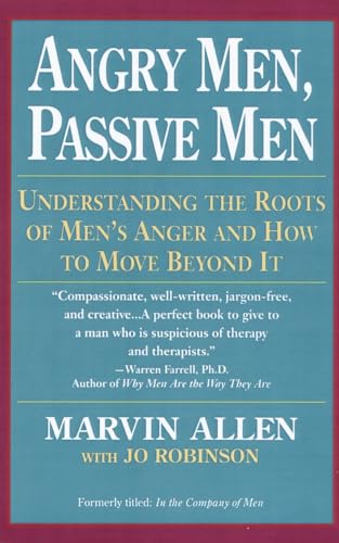 Angry Men, Passive Men: Understanding the Roots of Men's Anger and How to Move Beyond It