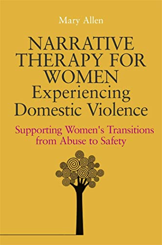 Narrative Therapy for Women Experiencing Domestic Violence: Supporting Women's Transitions from Abuse to Safety von Jessica Kingsley Publishers