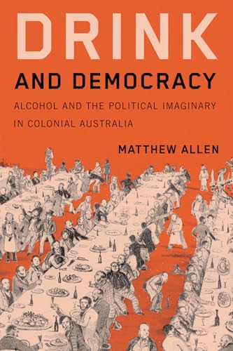 Drink and Democracy: Alcohol and the Political Imaginary in Colonial Australia (Intoxicating Histories, 12) von McGill-Queen's University Press