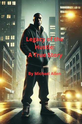 Legacy of the Hustle: A True Story