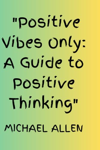 "Positive Vibes Only: A Guide to Positive Thinking" von Independently published