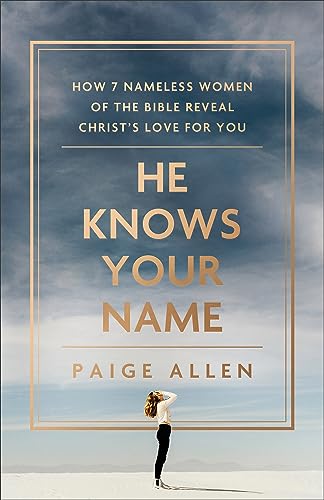 He Knows Your Name: How 7 Nameless Women of the Bible Reveal Christ’s Love for You von Bethany House Publishers