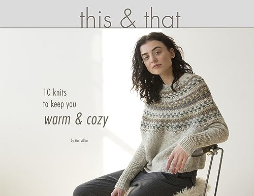 This & That: 10 Knits to Keep You Warm & Cozy: 10 Knits to Keep You Warm and Cozy von Quince & Co.