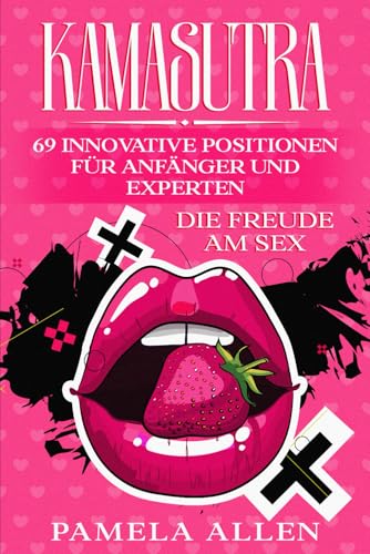KAMASUTRA: DIE FREUDE AM SEX: 69 INNOVATIVE POSITIONEN FÜR ANFÄNGER UND EXPERTEN von Independently published