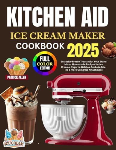 Kitchen Aid Ice Cream Maker Cookbook 2025: Exclusive Frozen Treats with Your Stand Mixer: Homemade Recipes for Ice Creams, Yogurts, Gelatos, Sorbets, Mix-Ins & more Using the Attachment Kitchen Aid Ice Cream Maker Cookbook 2025: Exclusive Frozen Treats with Your Stand Mixer: Homemade Recipes for Ice Creams, Yogurts, Gelatos, Sorbets, Mix-Ins & more Using the Attachment von Independently published