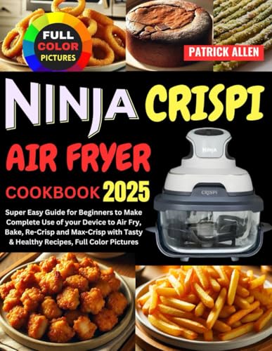Ninja Crispi Air Fryer Cookbook 2025: Super Easy Guide for Beginners to Make Complete Use of your Device to Air Fry, Bake, Re-Crisp and Max-Crisp with Tasty & Healthy Recipes, Full Color Pictures Ninja Crispi Air Fryer Cookbook 2025: Super Easy Guide for Beginners to Make Complete Use of your Device to Air Fry, Bake, Re-Crisp and Max-Crisp with Tasty & Healthy Recipes, Full Color Pictures von Independently published