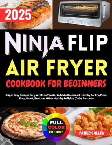Ninja Flip Air Fryer Cookbook for Beginners: Super Easy Recipes for your Oven Toaster to Make Delcious & Healthy Air Fry, Pizza, Flats, Roast, Broil and Other Healthy Delights (Color Pictures) von Independently published
