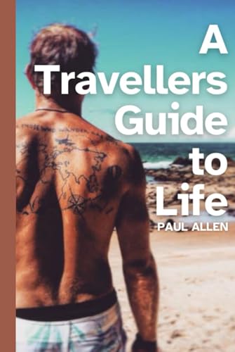 A Travellers Guide to Life: A testament to the power of exploration and the endless possibilities that come with embracing the world beyond our comfort zones. von Independently published