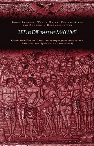 Let us Die that We May Live': Greek Homilies on Christian Martyrs from Asia Minor, Palestine, and Syria, C Ad 350-ad 45o