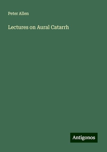 Lectures on Aural Catarrh von Antigonos Verlag
