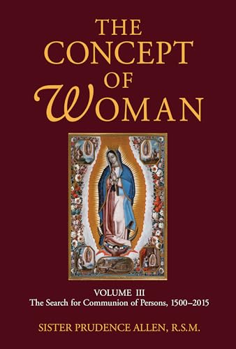 The Concept of Woman, Vol 3: The Search for Communion of Persons, 1500-20174: The Search for Communion of Persons, 1500-2015 The Concept of Woman, Vol 3: The Search for Communion of Persons, 1500-20174: The Search for Communion of Persons, 1500-2015