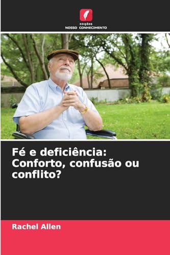 Fé e deficiência: Conforto, confusão ou conflito? von Edições Nosso Conhecimento