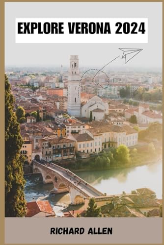 EXPLORE VERONA 2024: A Journey Through History, Romance, and Intrigue”By Richard Allen von Independently published