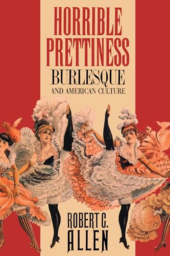 Horrible Prettiness: Burlesque and American Culture (Cultural Studies of the United States) von University of North Carolina Press