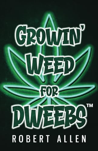 Growin' Weed for Dweebs: Easy Step by Step Clone to Nugs