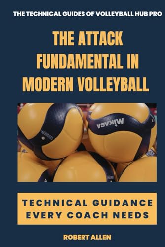 The Attack Fundamental in Modern Volleyball: Technical Guidance Every Coach Needs (The Technical Guides of Volleyball Hub Pro) von Independently published