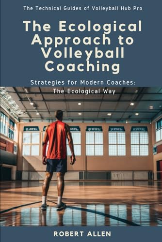 The Ecological Approach to Volleyball Coaching: Strategies for Modern Coaches: The Ecological Way (The Technical Guides of Volleyball Hub Pro) von Independently published
