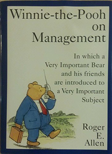 Winnie-The-Pooh on Management: In Which a Very Important Bear and His Friends Are Introduced to a Very Important Subject