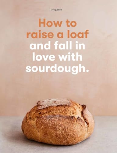 How to Raise a Loaf and fall in love with sourdough von Laurence King Publishing