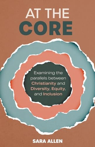 At the Core: Examining the Parallels Between Christianity and Diversity, Equity, and Inclusion von FriesenPress
