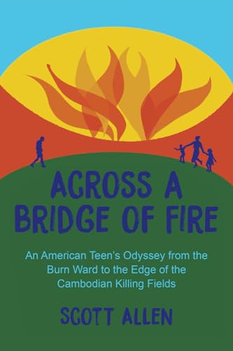 Across a Bridge of Fire: An American Teen's Odyssey from the Burn Ward to the Edge of the Cambodian Killing Fields von Stillwater River Publications