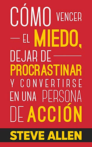 Cómo vencer el miedo, dejar de procrastinar y convertirse en una persona de acción: Método práctico para eliminar la procrastinación y cambiar ... (Éxito y productividad sin límites, Band 1) von CREATESPACE