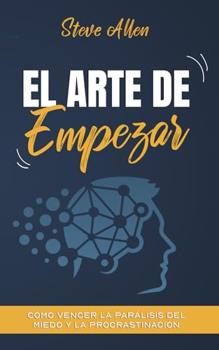 El arte de empezar: Cómo vencer la parálisis del miedo y la procrastinación (Éxito y productividad sin límites) von Independently published
