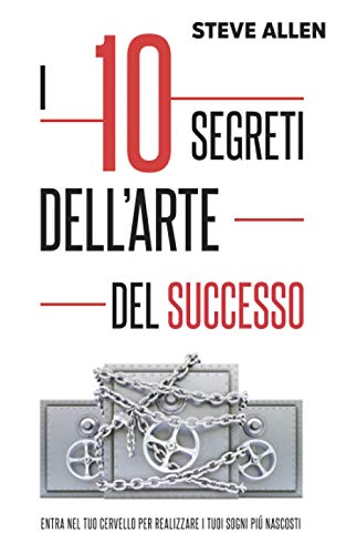 I 10 segreti dell’arte del successo: Entra nel tuo cervello per realizzare i tuoi sogni piú nascosti (Successo E Produttività Senza Limiti, Band 2) von Independently Published