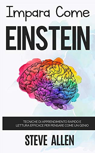 Impara come Einstein: Tecniche di apprendimento rapido e lettura efficace per pensare come un genio: Memorizza di più, focalizzati meglio e leggi in ... e reingegnerizzazione del pensiero, Band 1) von CREATESPACE