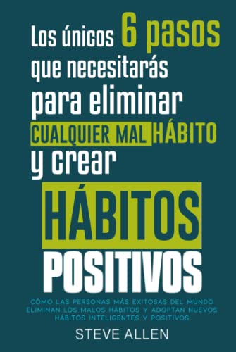 Los únicos 6 pasos que necesitarás para eliminar cualquier mal hábito y crear hábitos positivos: Cómo las personas más exitosas del mundo eliminan ... (Éxito y productividad sin límites)