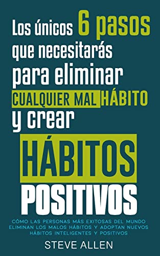 Los únicos 6 pasos que necesitarás para eliminar cualquier mal hábito y crear hábitos positivos: Cómo las personas más exitosas del mundo eliminan ... (Éxito y productividad sin límites) Los únicos 6 pasos que necesitarás para eliminar cualquier mal hábito y crear hábitos positivos: Cómo las personas más exitosas del mundo eliminan ... (Éxito y productividad sin límites)