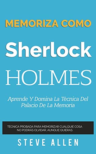 Memoriza como Sherlock Holmes – Aprende la técnica del palacio de la memoria: Técnica probada para memorizar cualquier cosa. No podrás olvidar, aunque ... (Aprendizaje y reingeniería del pensamiento)