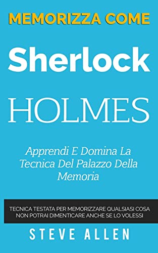 Memorizza come Sherlock Holmes - Apprendi e domina la tecnica del palazzo della memoria: Tecnica testata per memorizzare qualsiasi cosa. Non potrai ... e reingegnerizzazione del pensiero)