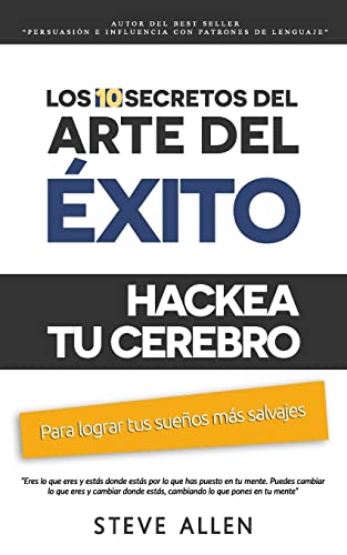 Superación personal: Los 10 secretos del arte del éxito. Hackea tu cerebro para lograr tus sueños más salvajes: Autodisciplina, motivación, fuerza de ... pnl y más (Éxito y productividad sin límites)