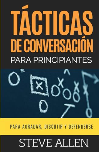 Tácticas de conversación para principiantes para agradar, discutir y defenderse: Cómo iniciar una conversación, agradar, argumentar y defenderse (Indispensables de comunicación y persuasión) Tácticas de conversación para principiantes para agradar, discutir y defenderse: Cómo iniciar una conversación, agradar, argumentar y defenderse (Indispensables de comunicación y persuasión)