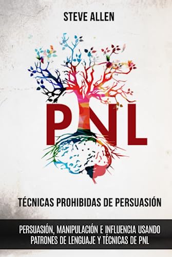 Técnicas prohibidas de Persuasión, manipulación e influencia usando patrones de lenguaje y técnicas de PNL (2a Edición): Cómo persuadir, influenciar y ... (Indispensables de comunicación y persuasión) von Independently published