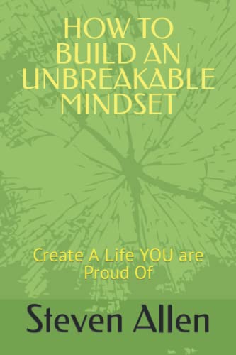 HOW TO BUILD AN UNBREAKABLE MINDSET: Create A Life YOU are Proud Of