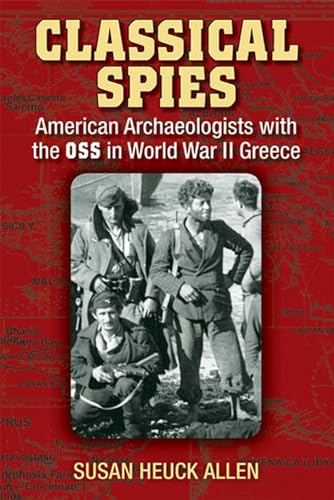 Classical Spies: American Archaeologists with the OSS in World War II Greece von University of Michigan Press