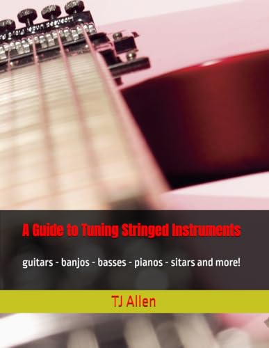 A Guide to Tuning Stringed Instruments: guitars - banjos - basses - pianos - sitars and more! A Guide to Tuning Stringed Instruments: guitars - banjos - basses - pianos - sitars and more! von Independently published